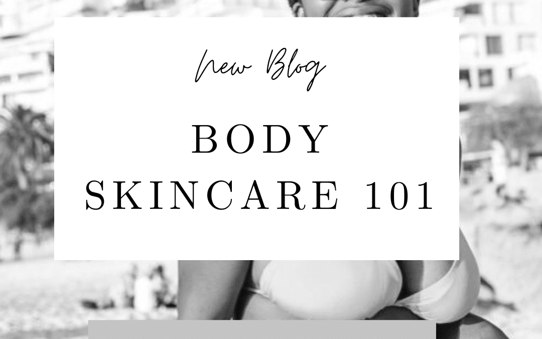 Body Skincare 101 | Body Skincare Recommendations